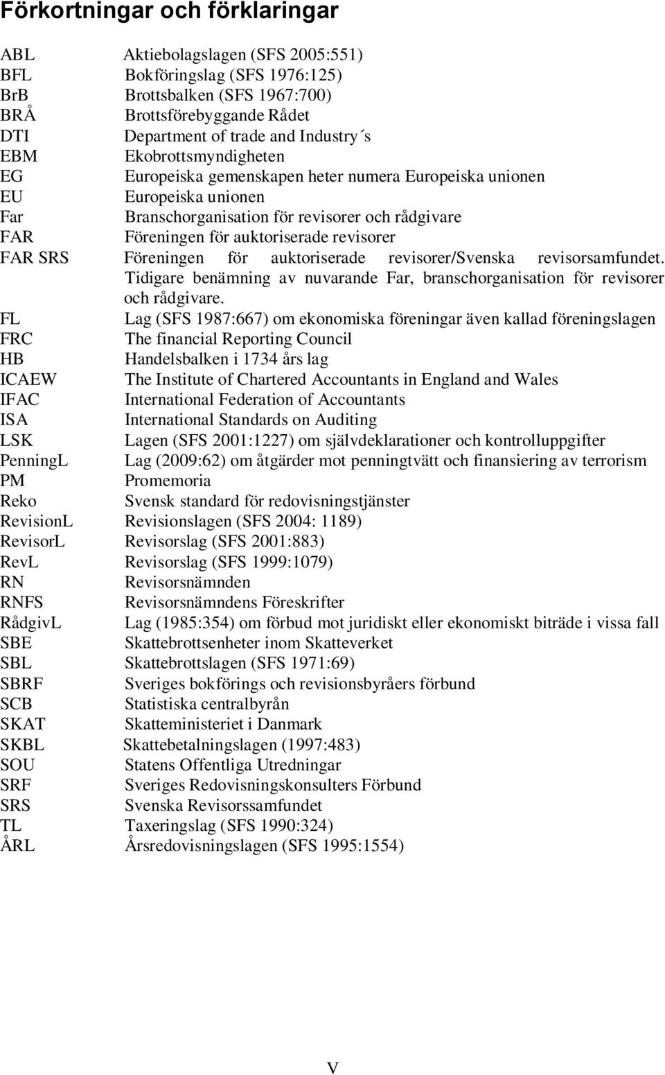 FAR SRS Föreningen för auktoriserade revisorer/svenska revisorsamfundet. Tidigare benämning av nuvarande Far, branschorganisation för revisorer och rådgivare.