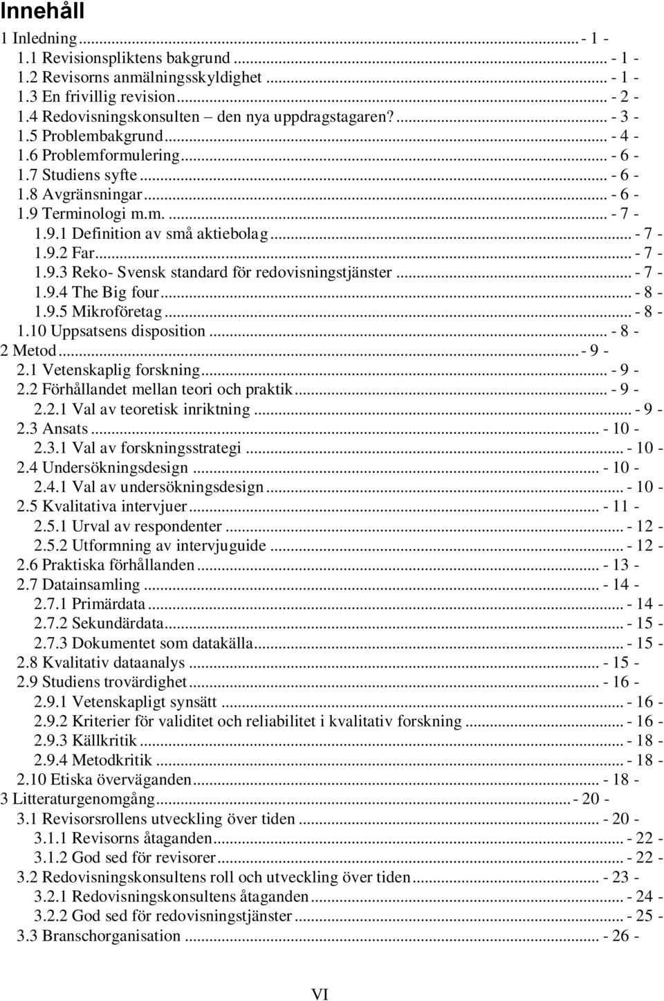 .. - 7-1.9.4 The Big four... - 8-1.9.5 Mikroföretag... - 8-1.10 Uppsatsens disposition... - 8-2 Metod... - 9-2.1 Vetenskaplig forskning... - 9-2.2 Förhållandet mellan teori och praktik... - 9-2.2.1 Val av teoretisk inriktning.