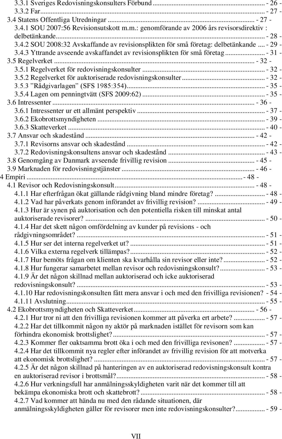 .. - 31-3.5 Regelverket... - 32-3.5.1 Regelverket för redovisningskonsulter... - 32-3.5.2 Regelverket för auktoriserade redovisningskonsulter... - 32-3.5.3 Rådgivarlagen (SFS 1985:354)... - 35-3.5.4 Lagen om penningtvätt (SFS 2009:62).