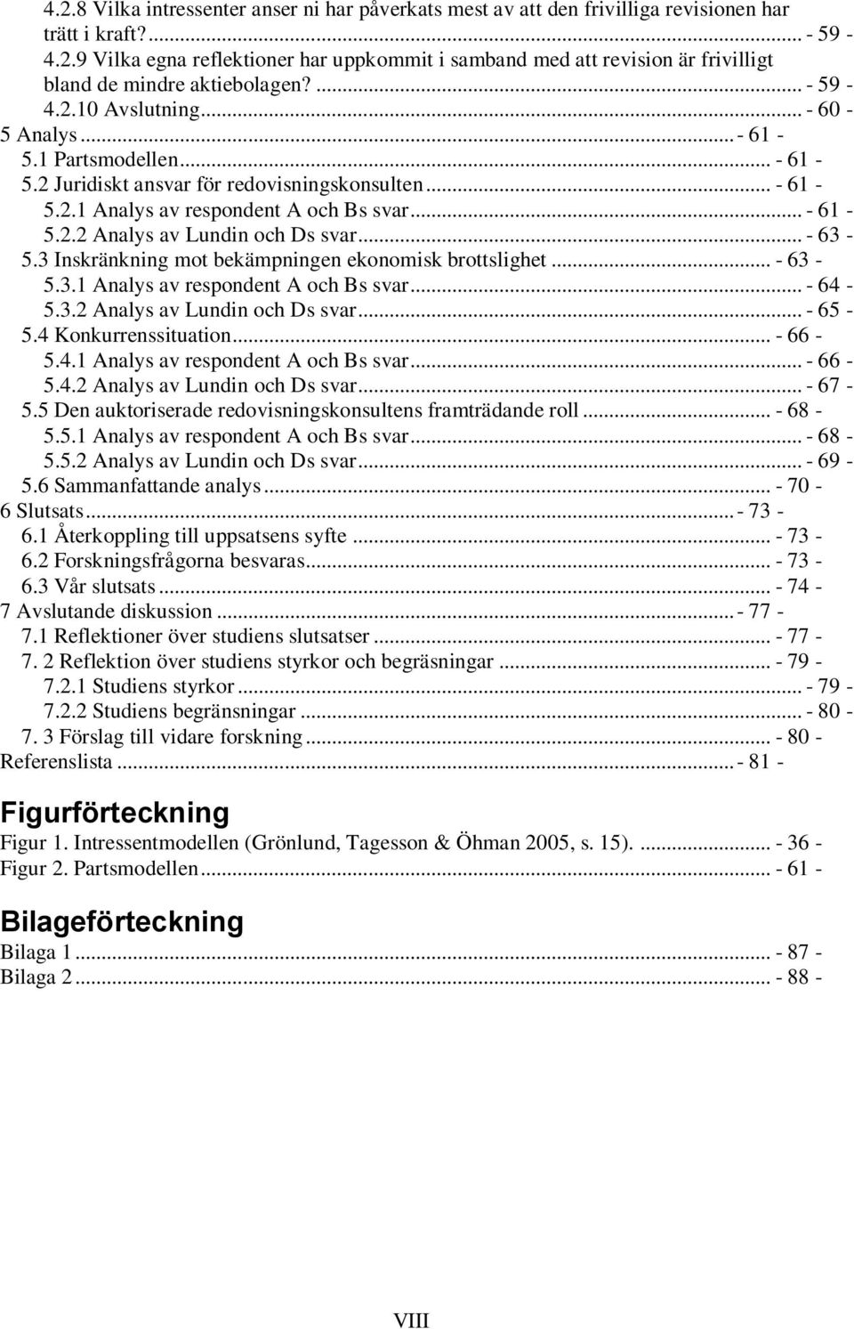 .. - 63-5.3 Inskränkning mot bekämpningen ekonomisk brottslighet... - 63-5.3.1 Analys av respondent A och Bs svar... - 64-5.3.2 Analys av Lundin och Ds svar... - 65-5.4 Konkurrenssituation... - 66-5.