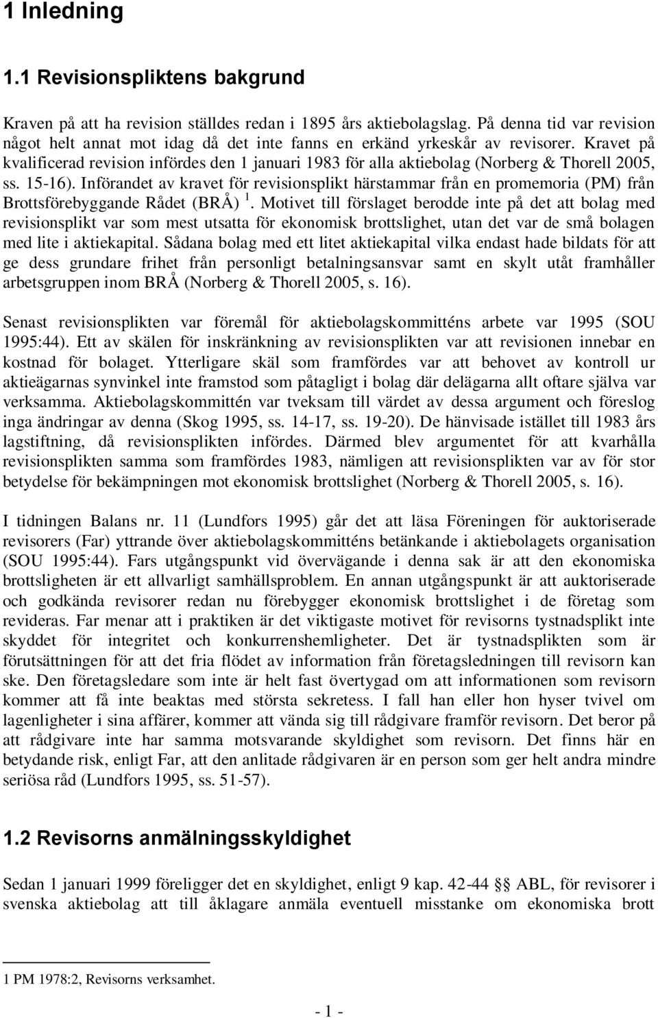 Kravet på kvalificerad revision infördes den 1 januari 1983 för alla aktiebolag (Norberg & Thorell 2005, ss. 15-16).