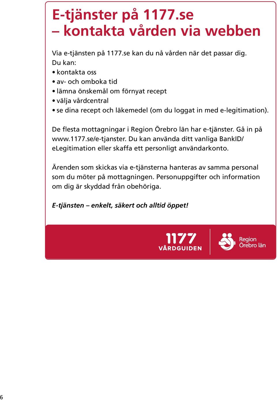 De flesta mottagningar i Region Örebro län har e-tjänster. Gå in på www.1177.se/e-tjanster.