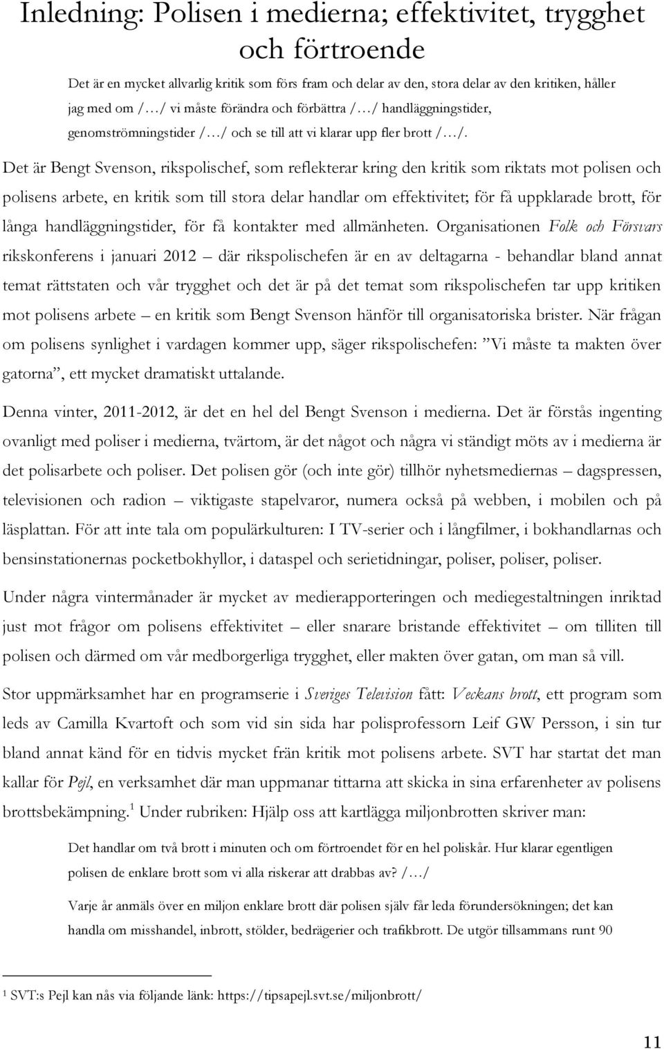 Det är Bengt Svenson, rikspolischef, som reflekterar kring den kritik som riktats mot polisen och polisens arbete, en kritik som till stora delar handlar om effektivitet; för få uppklarade brott, för