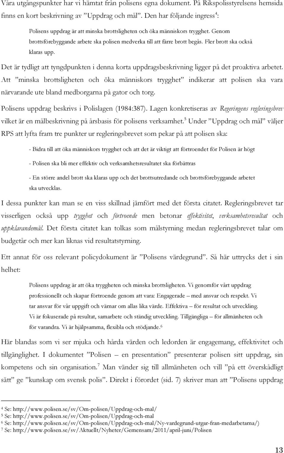 Fler brott ska också klaras upp. Det är tydligt att tyngdpunkten i denna korta uppdragsbeskrivning ligger på det proaktiva arbetet.