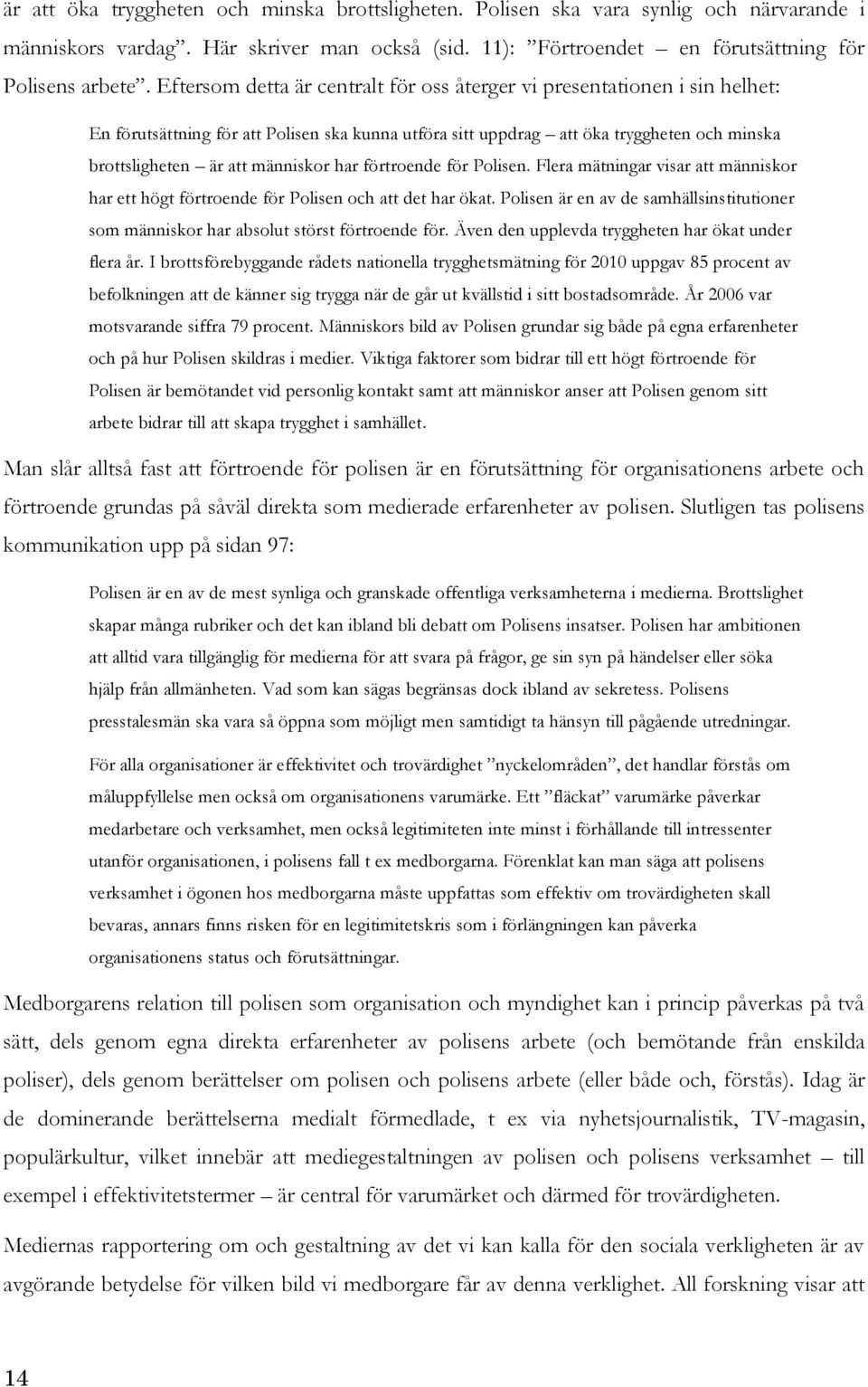 har förtroende för Polisen. Flera mätningar visar att människor har ett högt förtroende för Polisen och att det har ökat.