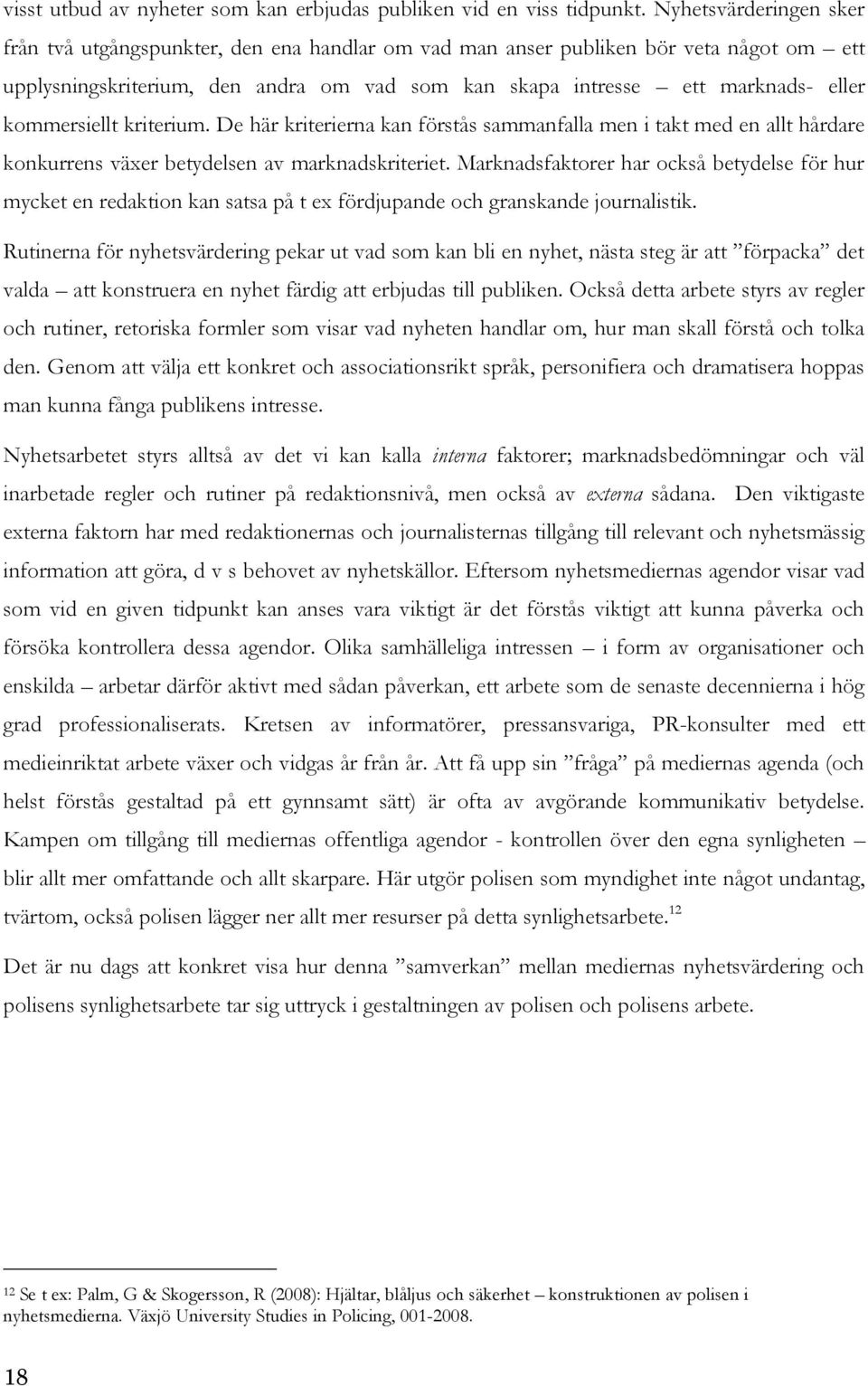 kommersiellt kriterium. De här kriterierna kan förstås sammanfalla men i takt med en allt hårdare konkurrens växer betydelsen av marknadskriteriet.