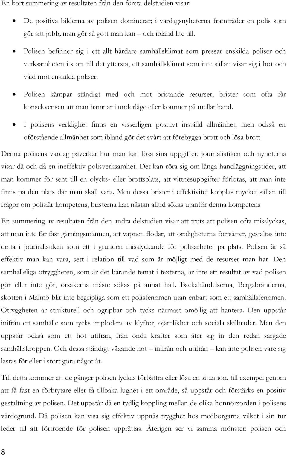 Polisen befinner sig i ett allt hårdare samhällsklimat som pressar enskilda poliser och verksamheten i stort till det yttersta, ett samhällsklimat som inte sällan visar sig i hot och våld mot