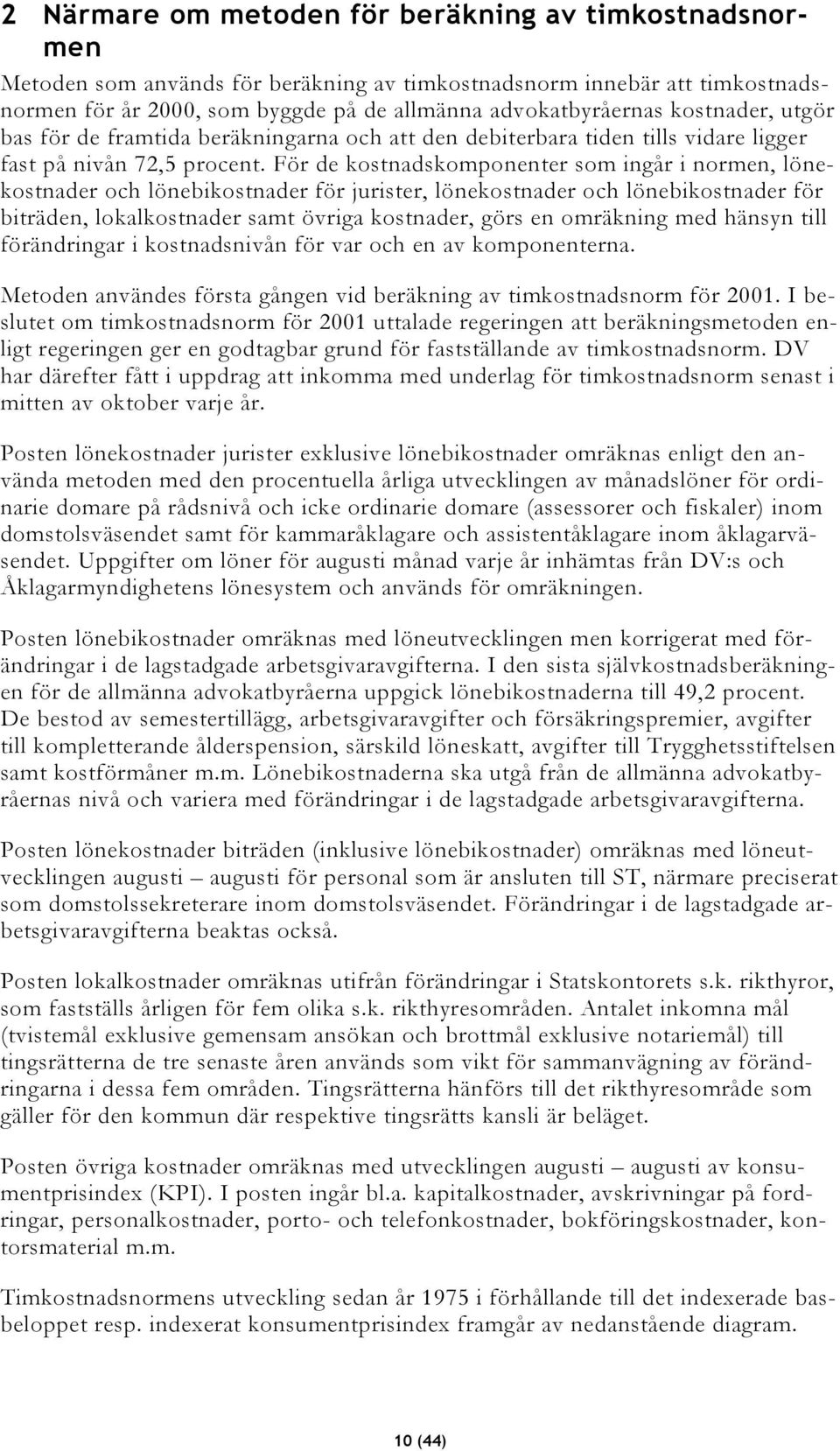 För de kostnadskomponenter som ingår i normen, lönekostnader och lönebikostnader för jurister, lönekostnader och lönebikostnader för biträden, lokalkostnader samt övriga kostnader, görs en omräkning