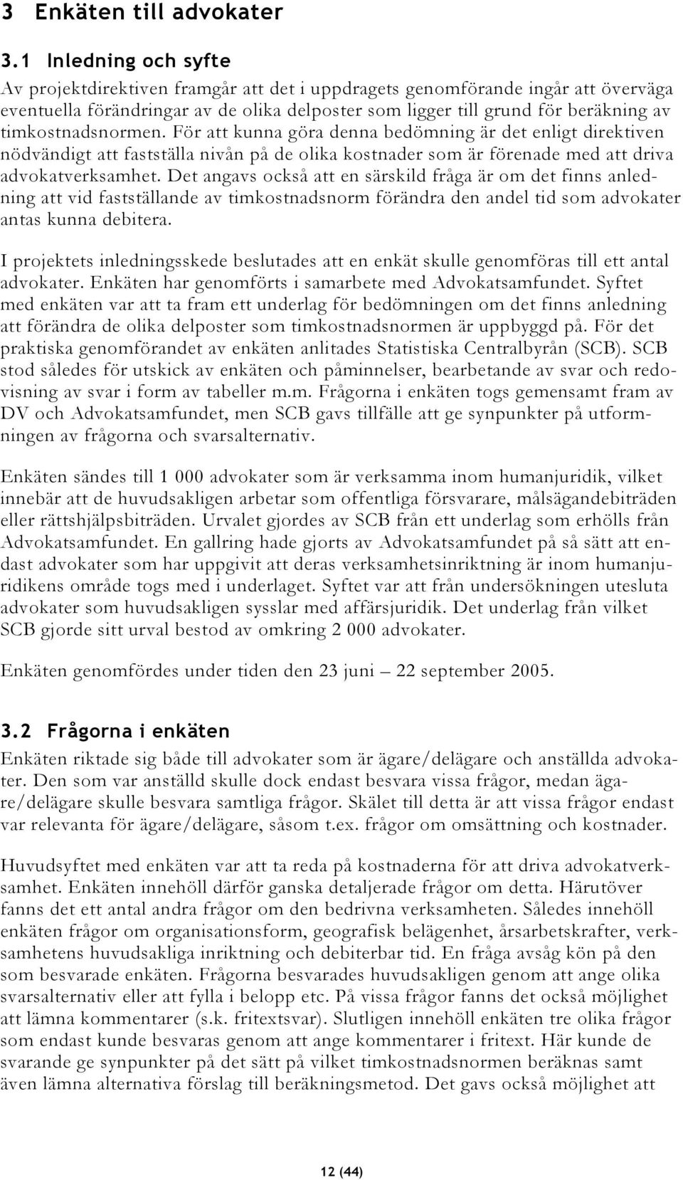 timkostnadsnormen. För att kunna göra denna bedömning är det enligt direktiven nödvändigt att fastställa nivån på de olika kostnader som är förenade med att driva advokatverksamhet.