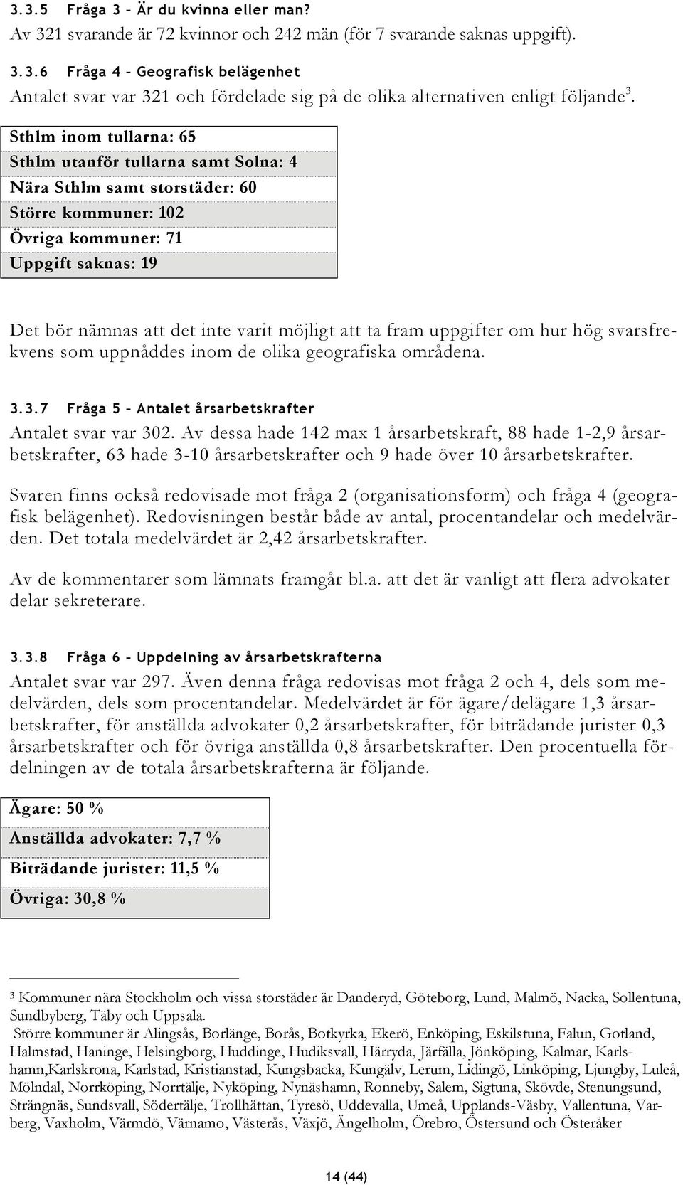 ta fram uppgifter om hur hög svarsfrekvens som uppnåddes inom de olika geografiska områdena. 3.3.7 Fråga 5 Antalet årsarbetskrafter Antalet svar var 302.