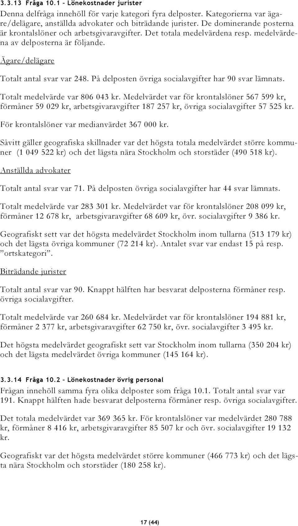 På delposten övriga socialavgifter har 90 svar lämnats. Totalt medelvärde var 806 043 kr.