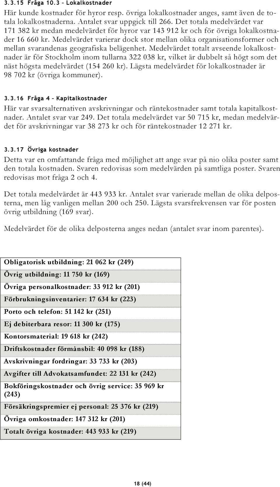 Medelvärdet varierar dock stor mellan olika organisationsformer och mellan svarandenas geografiska belägenhet.