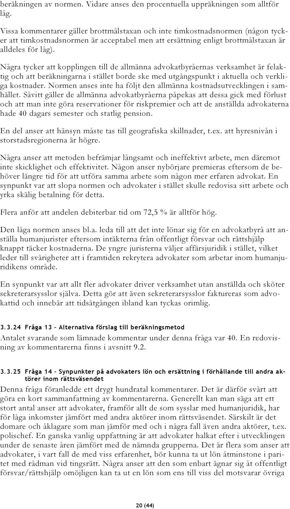 Några tycker att kopplingen till de allmänna advokatbyråernas verksamhet är felaktig och att beräkningarna i stället borde ske med utgångspunkt i aktuella och verkliga kostnader.