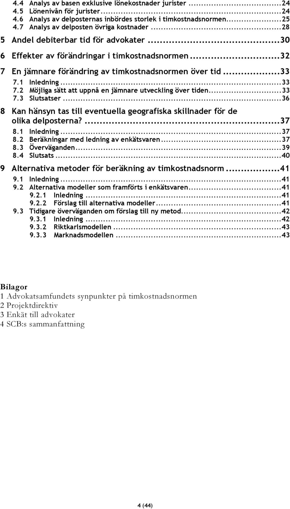 1 Inledning...33 7.2 Möjliga sätt att uppnå en jämnare utveckling över tiden...33 7.3 Slutsatser...36 8 Kan hänsyn tas till eventuella geografiska skillnader för de olika delposterna?...37 8.