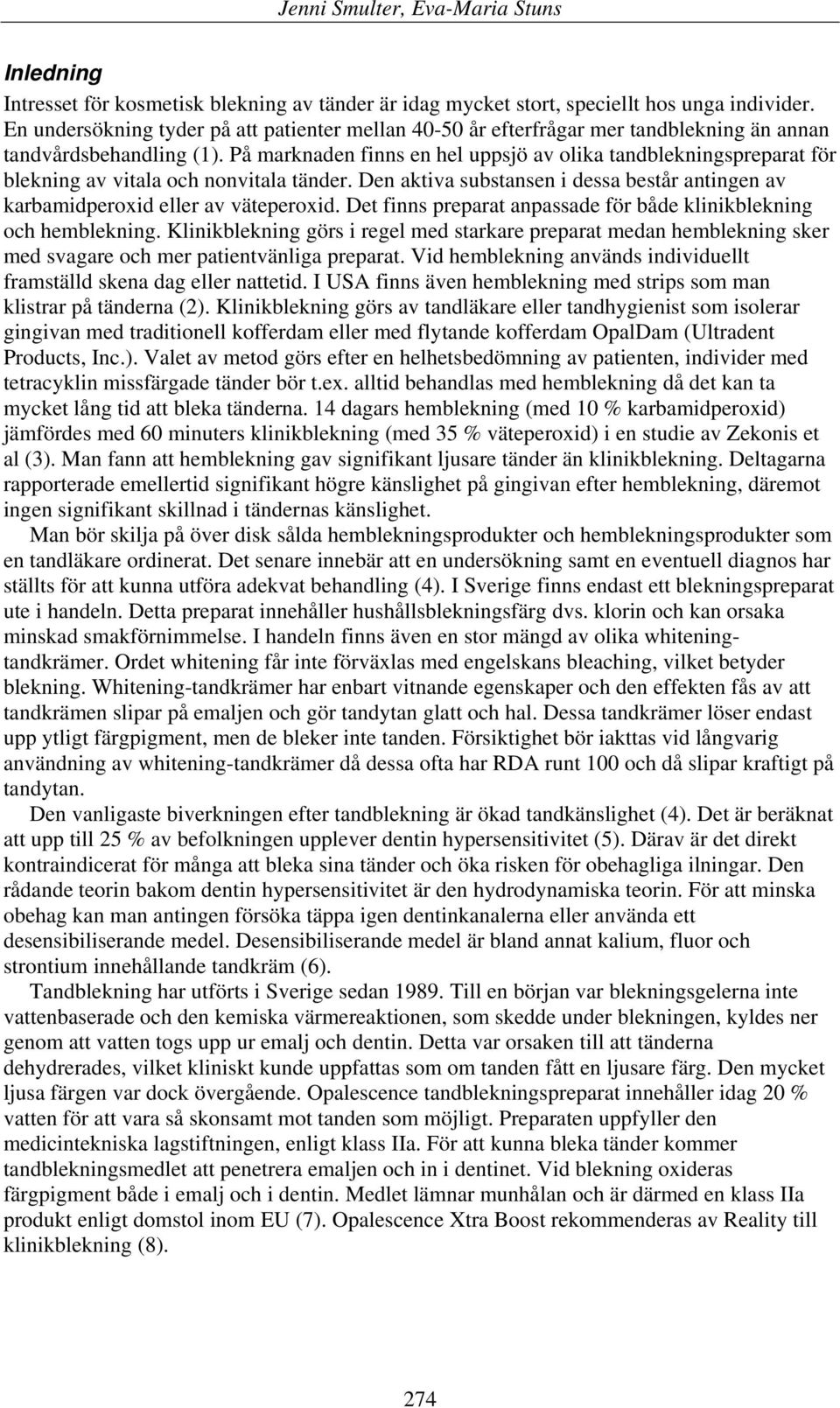 På marknaden finns en hel uppsjö av olika tandblekningspreparat för blekning av vitala och nonvitala tänder. Den aktiva substansen i dessa består antingen av karbamidperoxid eller av väteperoxid.