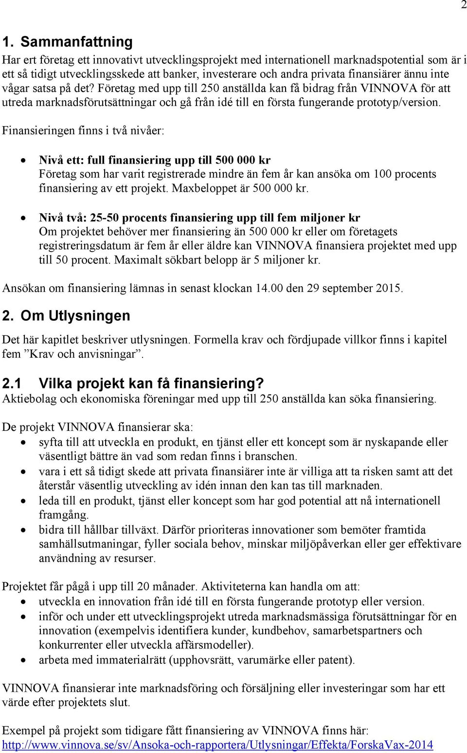 Företag med upp till 250 anställda kan få bidrag från VINNOVA för att utreda marknadsförutsättningar och gå från idé till en första fungerande prototyp/version.