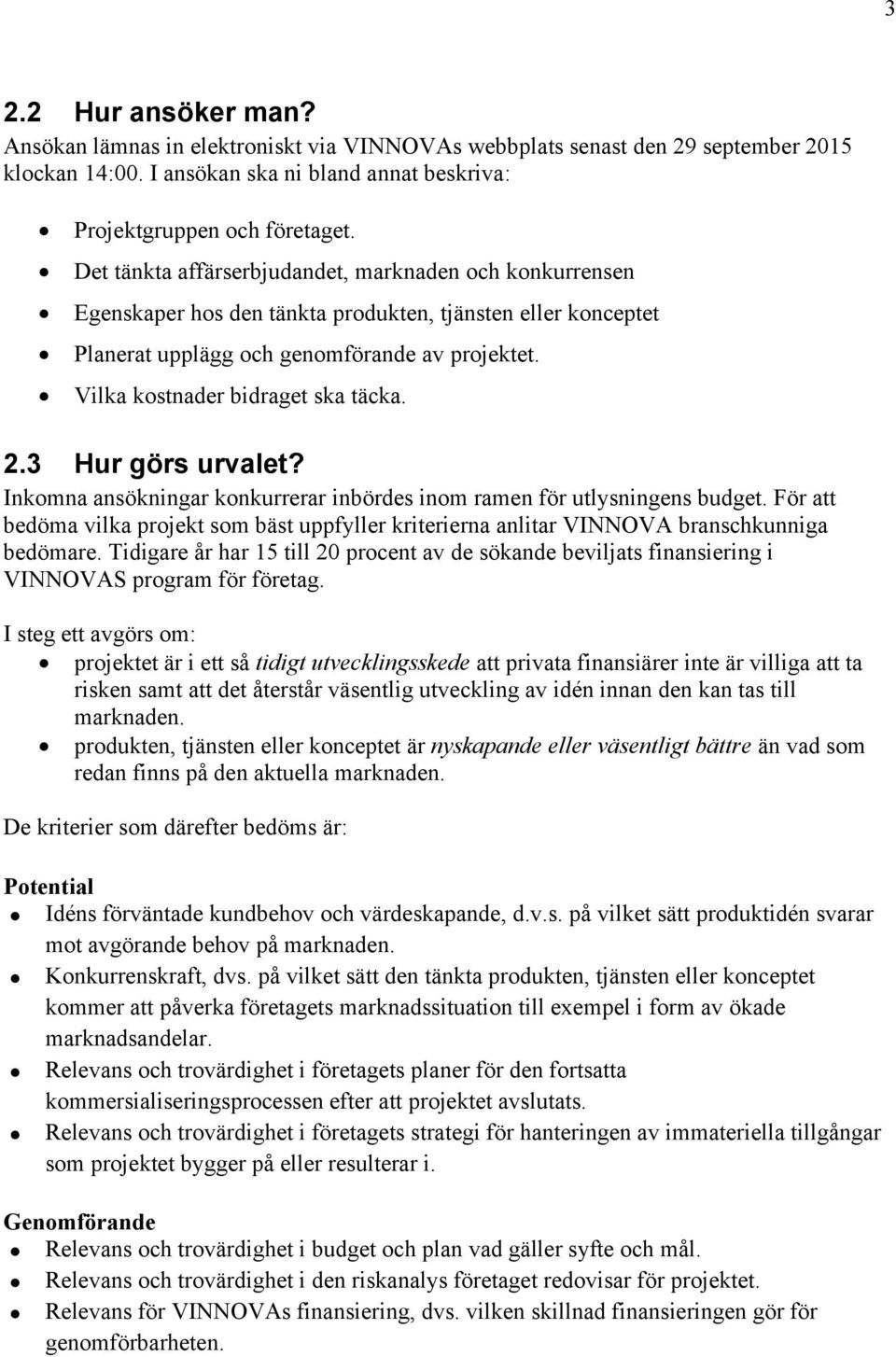 Vilka kostnader bidraget ska täcka. 2.3 Hur görs urvalet? Inkomna ansökningar konkurrerar inbördes inom ramen för utlysningens budget.