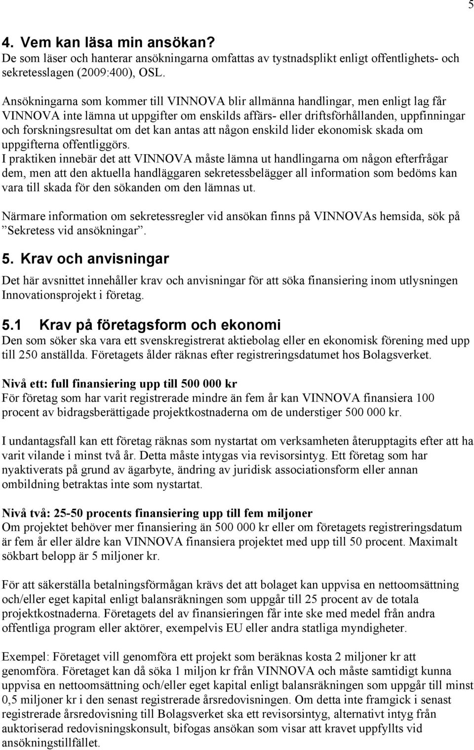 det kan antas att någon enskild lider ekonomisk skada om uppgifterna offentliggörs.