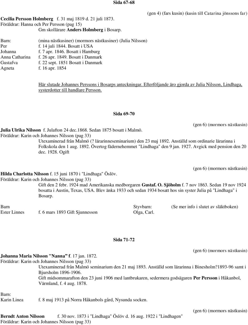 Bosatt i Hamburg Anna Catharina f. 26 apr. 1849. Bosatt i Danmark Gustafva f. 22 sept. 1851 Bosatt i Danmark Agneta f. 16 apr. 1854 Här slutade Johannes Perssons i Bosarps anteckningar.