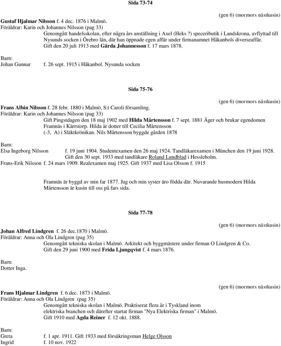 17 mars 1878. Johan Gunnar f. 26 sept. 1915 i Håkanbol. Nysunda socken Sida 75-76 Frans Albin Nilsson f. 28 febr. 1880 i Malmö, S:t Caroli församling.