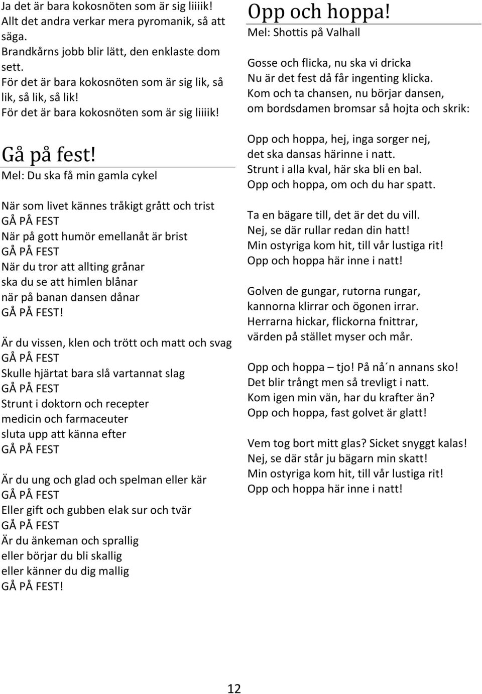 Mel: Du ska få min gamla cykel När som livet kännes tråkigt grått och trist GÅ PÅ FEST När på gott humör emellanåt är brist GÅ PÅ FEST När du tror att allting grånar ska du se att himlen blånar när