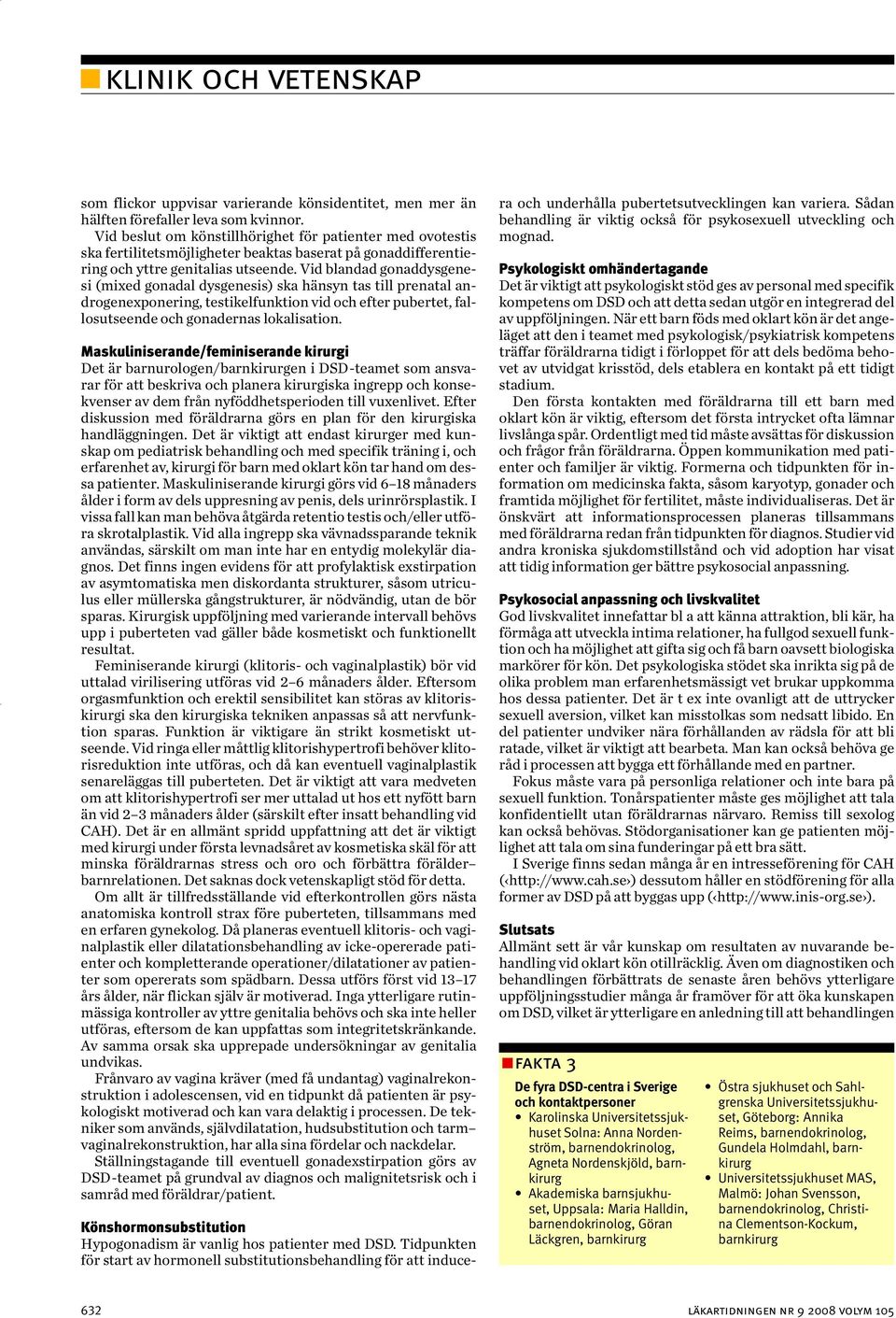 Vid blandad gonaddysgenesi (mixed gonadal dysgenesis) ska hänsyn tas till prenatal androgenexponering, testikelfunktion vid och efter pubertet, fallosutseende och gonadernas lokalisation.