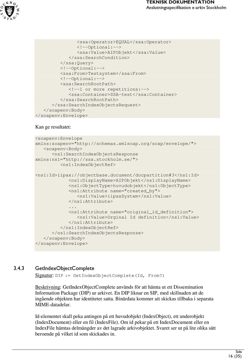 --1 or more repetitions:--> <ssa:container>ssa-test</ssa:container> </ssa:searchrootpath> </ssa:searchindexobjectsrequest> </soapenv:body> </soapenv:envelope> Kan ge resultatet: <soapenv:envelope