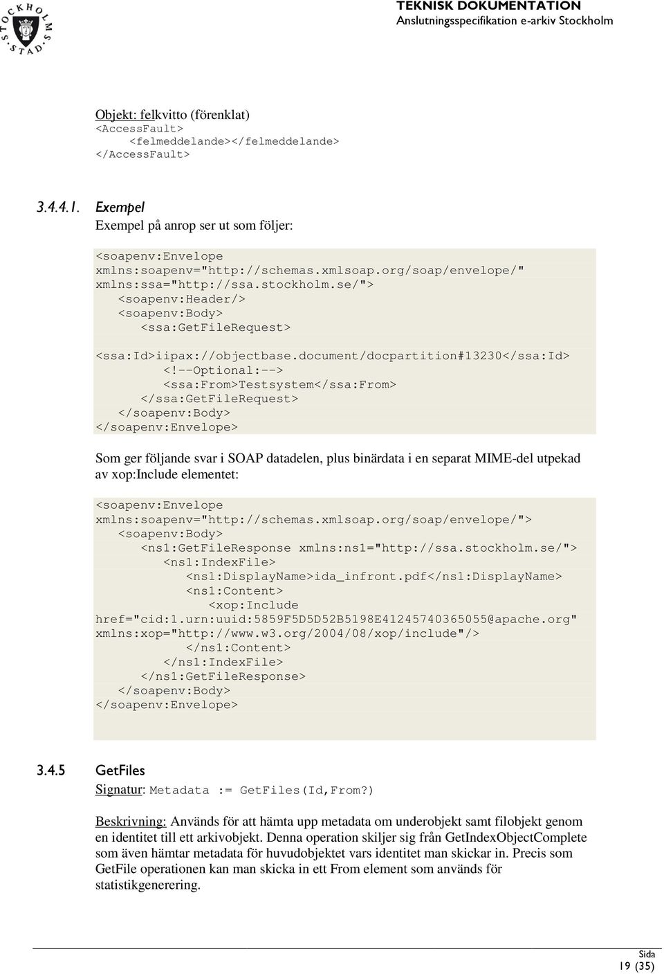 --Optional:--> <ssa:from>testsystem</ssa:from> </ssa:getfilerequest> </soapenv:body> </soapenv:envelope> Som ger följande svar i SOAP datadelen, plus binärdata i en separat MIME-del utpekad av