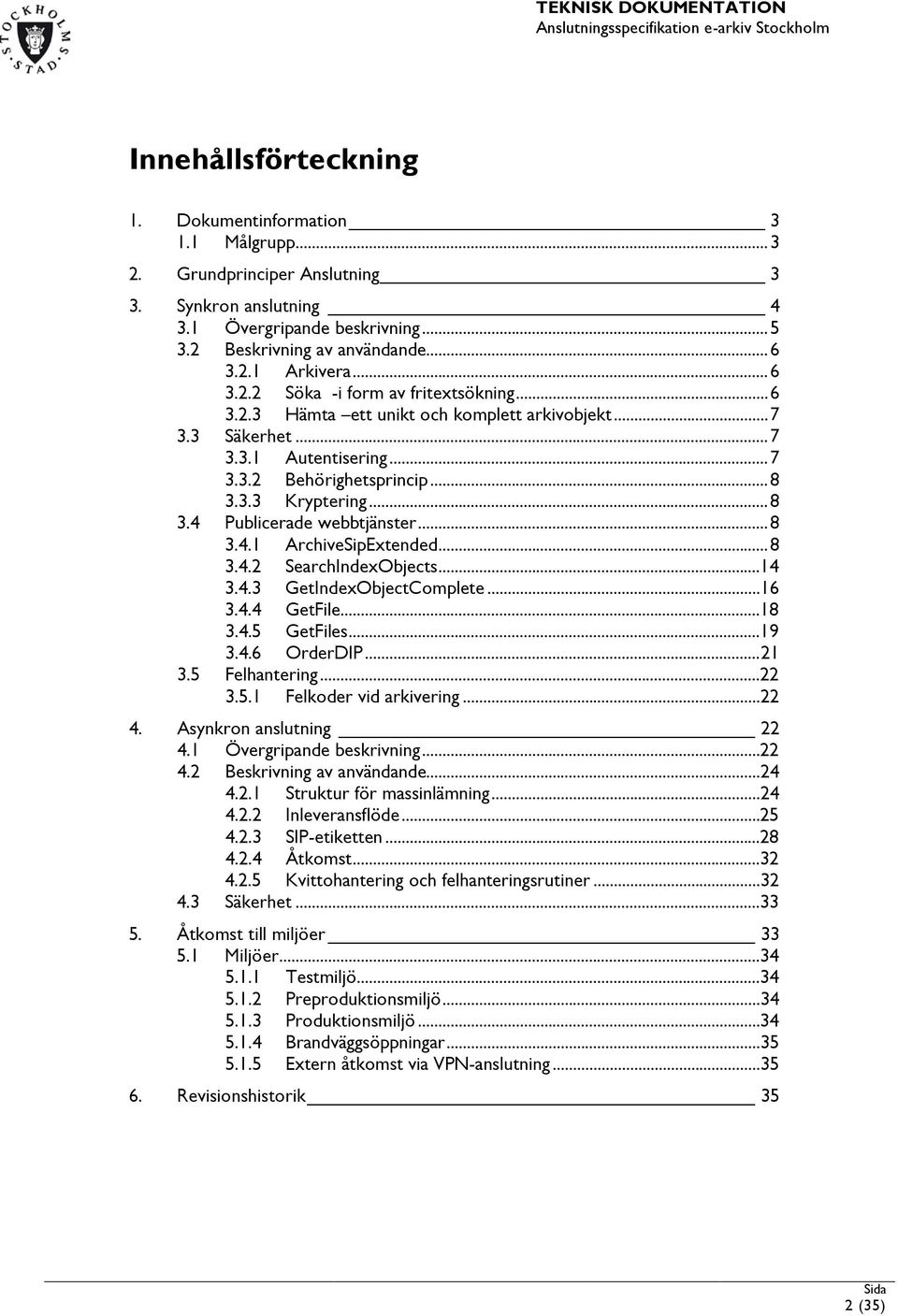 3.3 Kryptering... 8 3.4 Publicerade webbtjänster... 8 3.4.1 ArchiveSipExtended... 8 3.4.2 SearchIndexObjects...14 3.4.3 GetIndexObjectComplete...16 3.4.4 GetFile...18 3.4.5 GetFiles...19 3.4.6 OrderDIP.