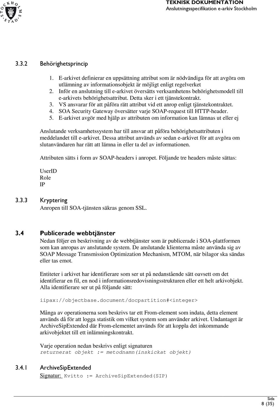 VS ansvarar för att påföra rätt attribut vid ett anrop enligt tjänstekontraktet. 4. SOA Security Gateway översätter varje SOAP-request till HTTP-header. 5.