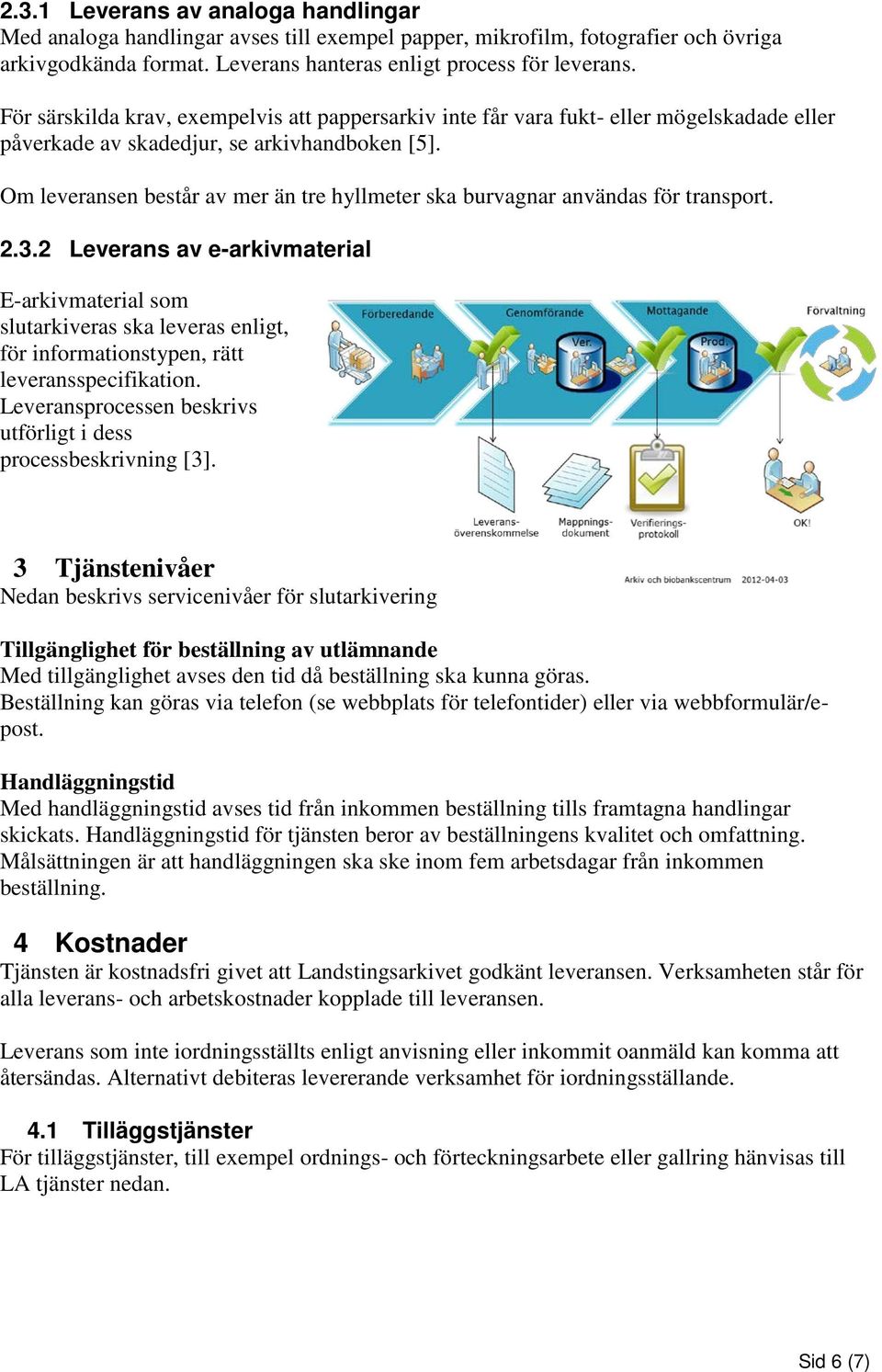 Om leveransen består av mer än tre hyllmeter ska burvagnar användas för transport. 2.3.