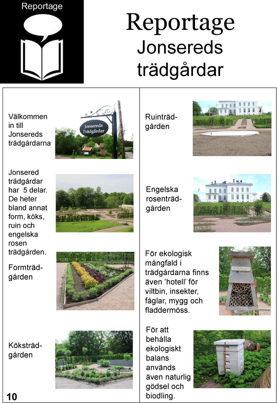 Formträdgården 10 Engelska rosenträdgården För ekologisk mångfald i trädgårdarna finns även hotell för