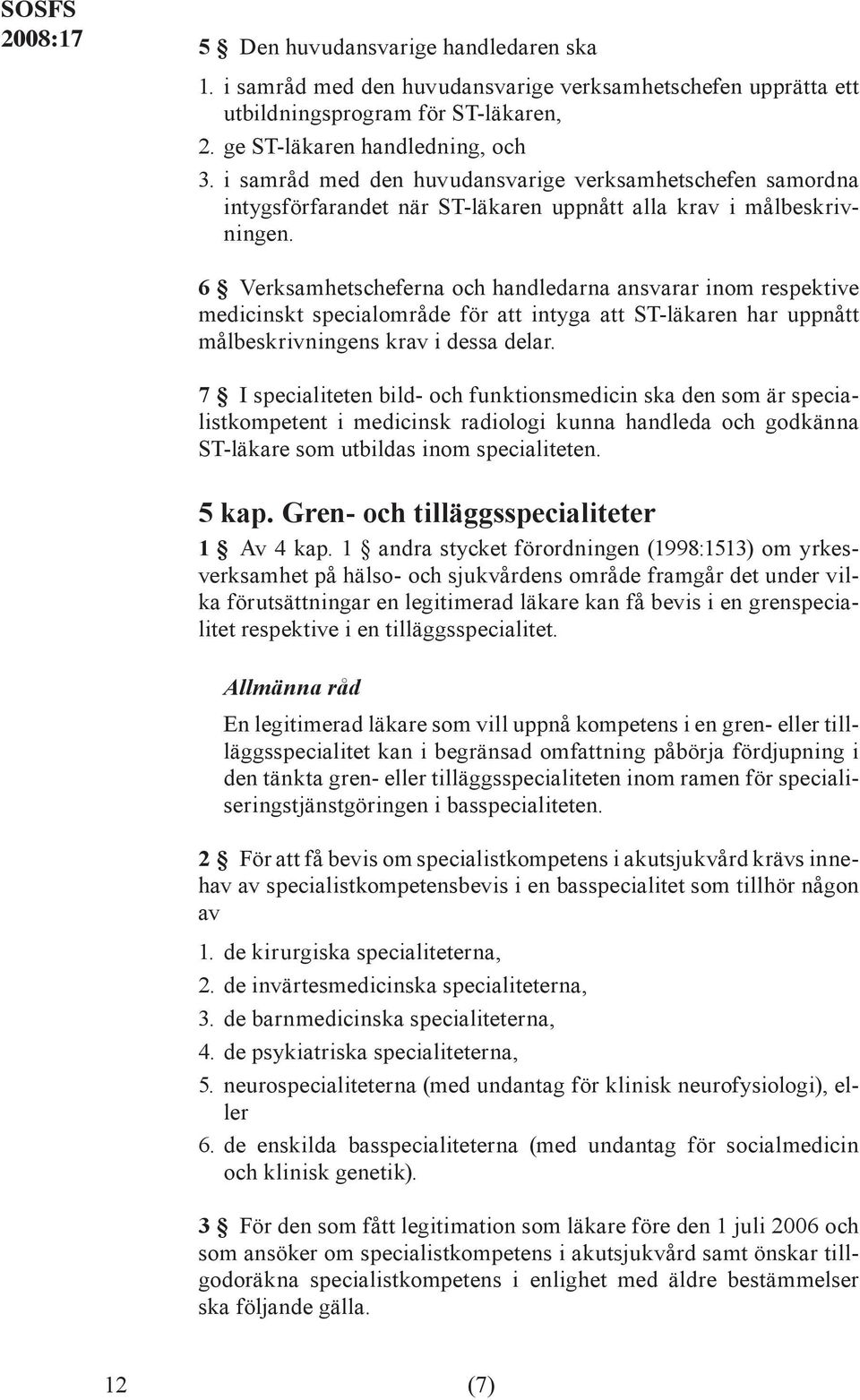 6 Verksamhetscheferna och handledarna ansvarar inom respektive medicinskt specialområde för att intyga att ST-läkaren har uppnått målbeskrivningens krav i dessa delar.