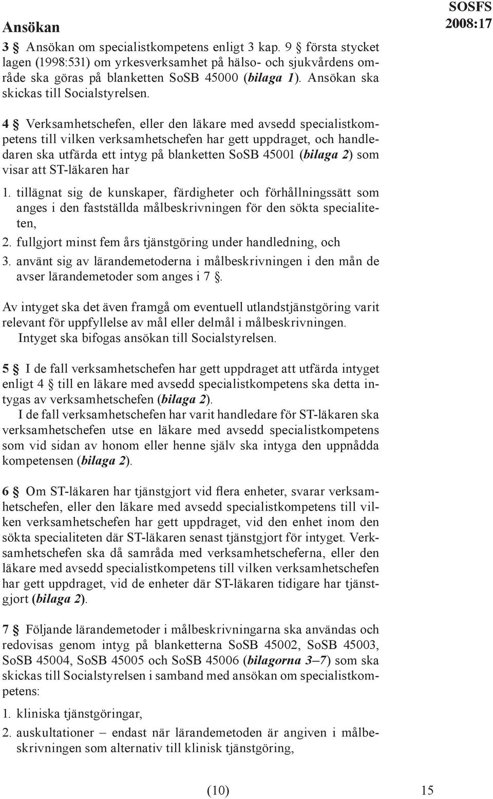 SOSFS 2008:17 4 Verksamhetschefen, eller den läkare med avsedd specialistkompetens till vilken verksamhetschefen har gett uppdraget, och handledaren ska utfärda ett intyg på blanketten SoSB 45001