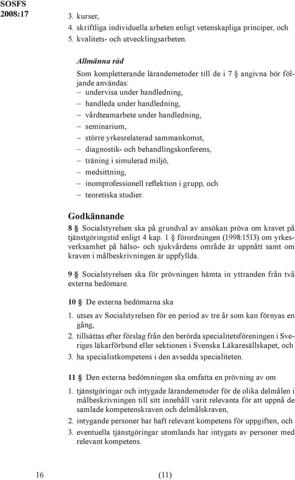 yrkesrelaterad sammankomst, diagnostik- och behandlingskonferens, träning i simulerad miljö, medsittning, inomprofessionell reflektion i grupp, och teoretiska studier.