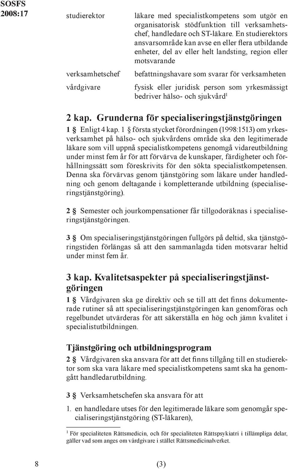 verksamheten fysisk eller juridisk person som yrkesmässigt bedriver hälso- och sjukvård 1 2 kap. Grunderna för specialiseringstjänstgöringen 1 Enligt 4 kap.