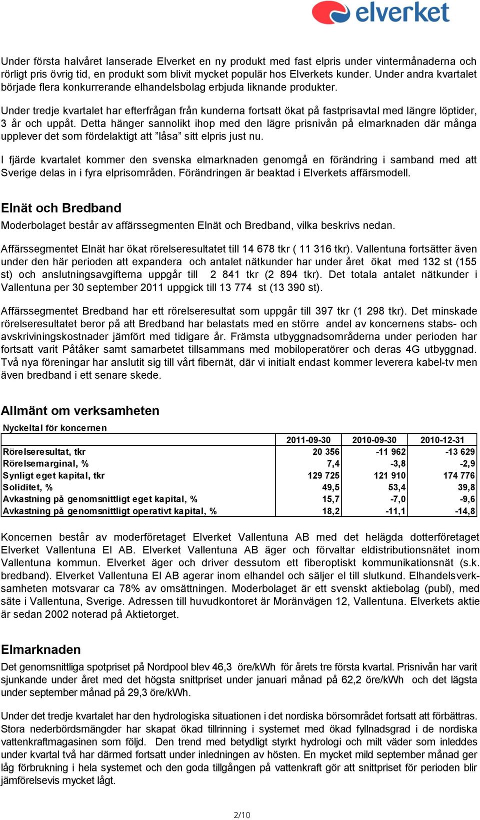 Under tredje kvartalet har efterfrågan från kunderna fortsatt ökat på fastprisavtal med längre löptider, 3 år och uppåt.