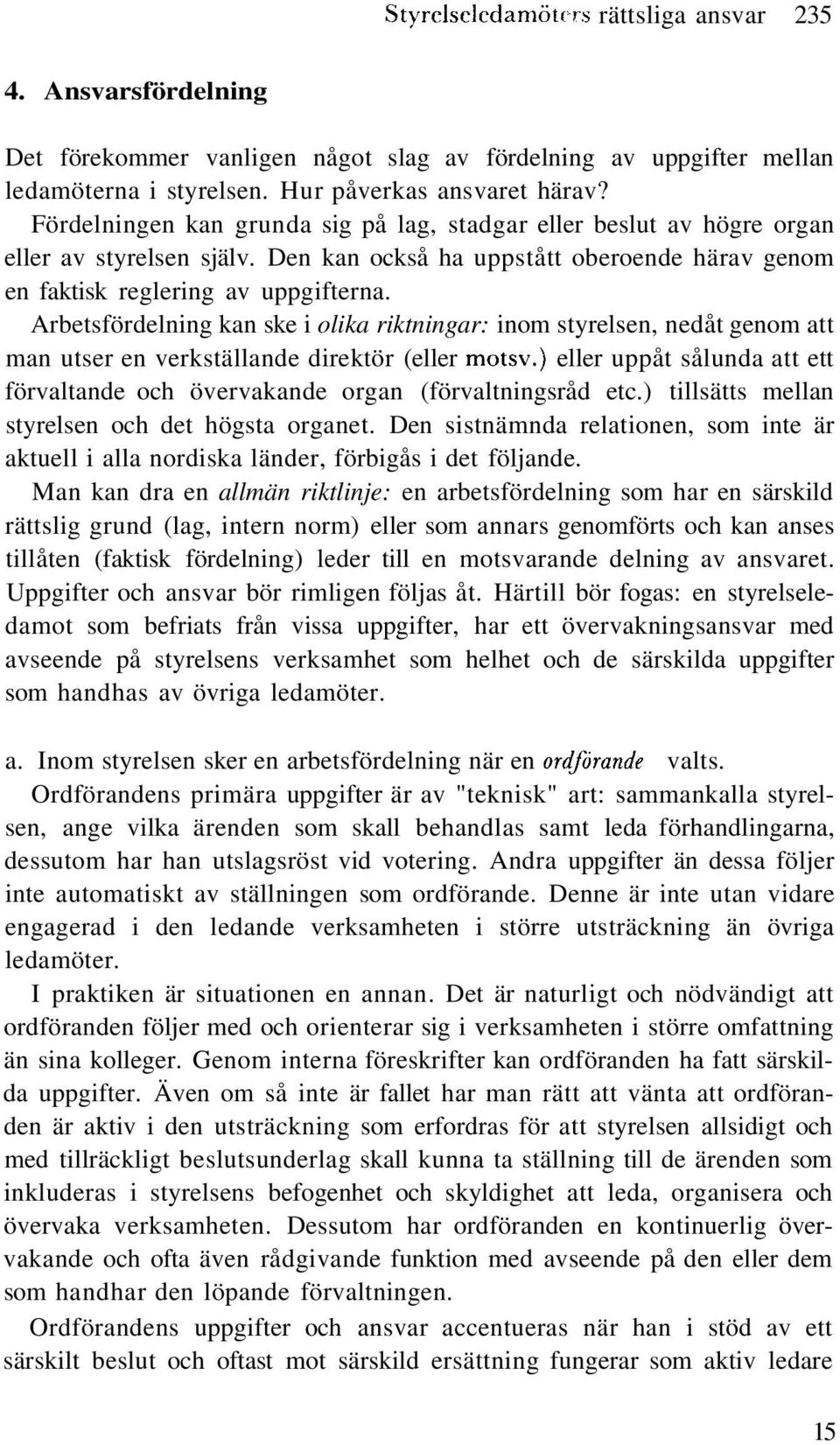 Arbetsfördelning kan ske i olika riktningar: inom styrelsen, nedåt genom att man utser en verkställande direktör (eller motsv.