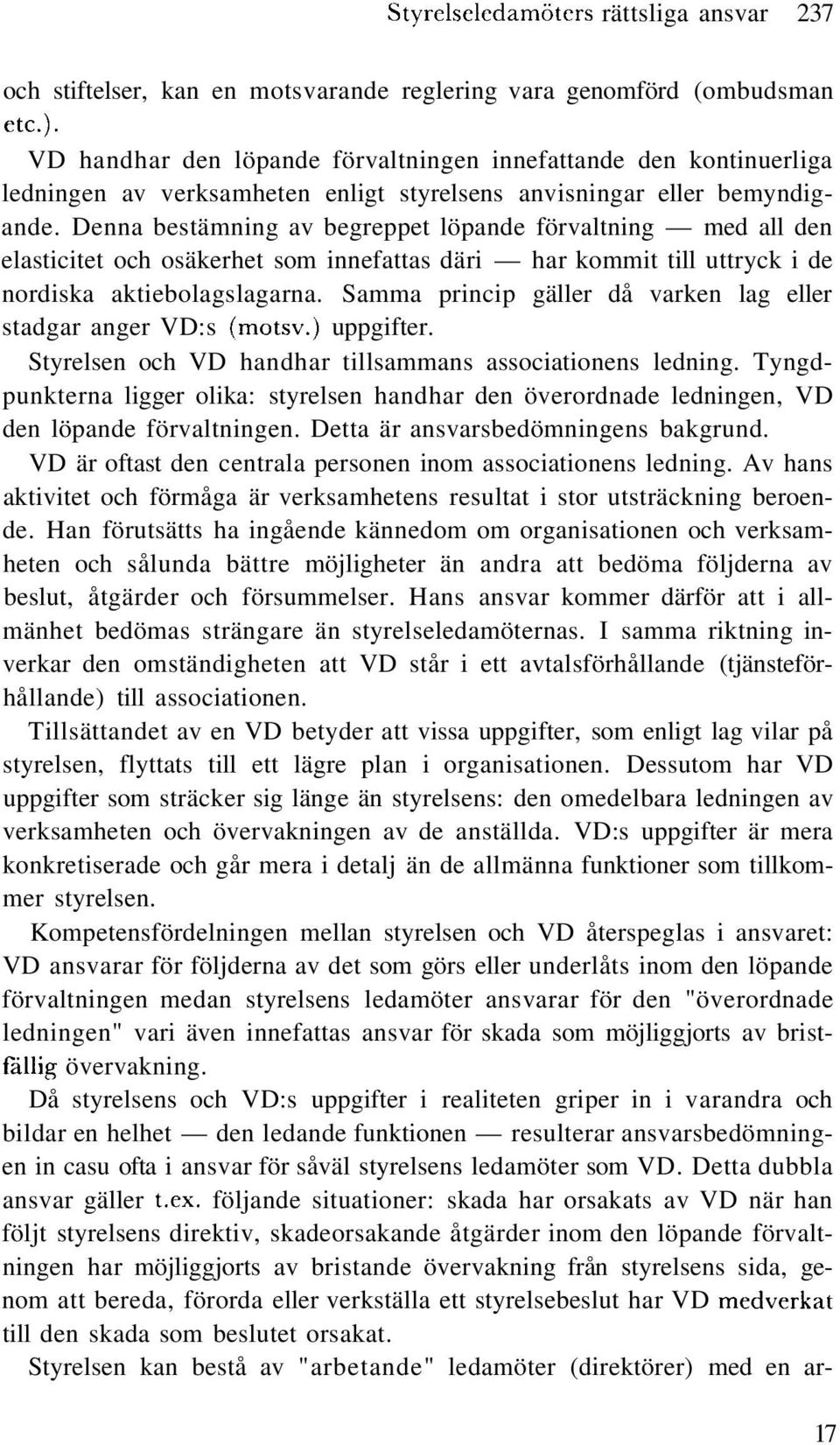 Denna bestämning av begreppet löpande förvaltning med all den elasticitet och osäkerhet som innefattas däri har kommit till uttryck i de nordiska aktiebolagslagarna.