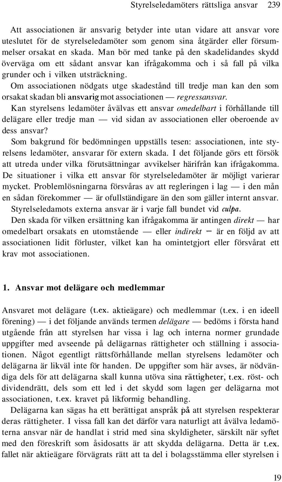 Om associationen nödgats utge skadestånd till tredje man kan den som orsakat skadan bli ansvarig mot associationen regressansvar.