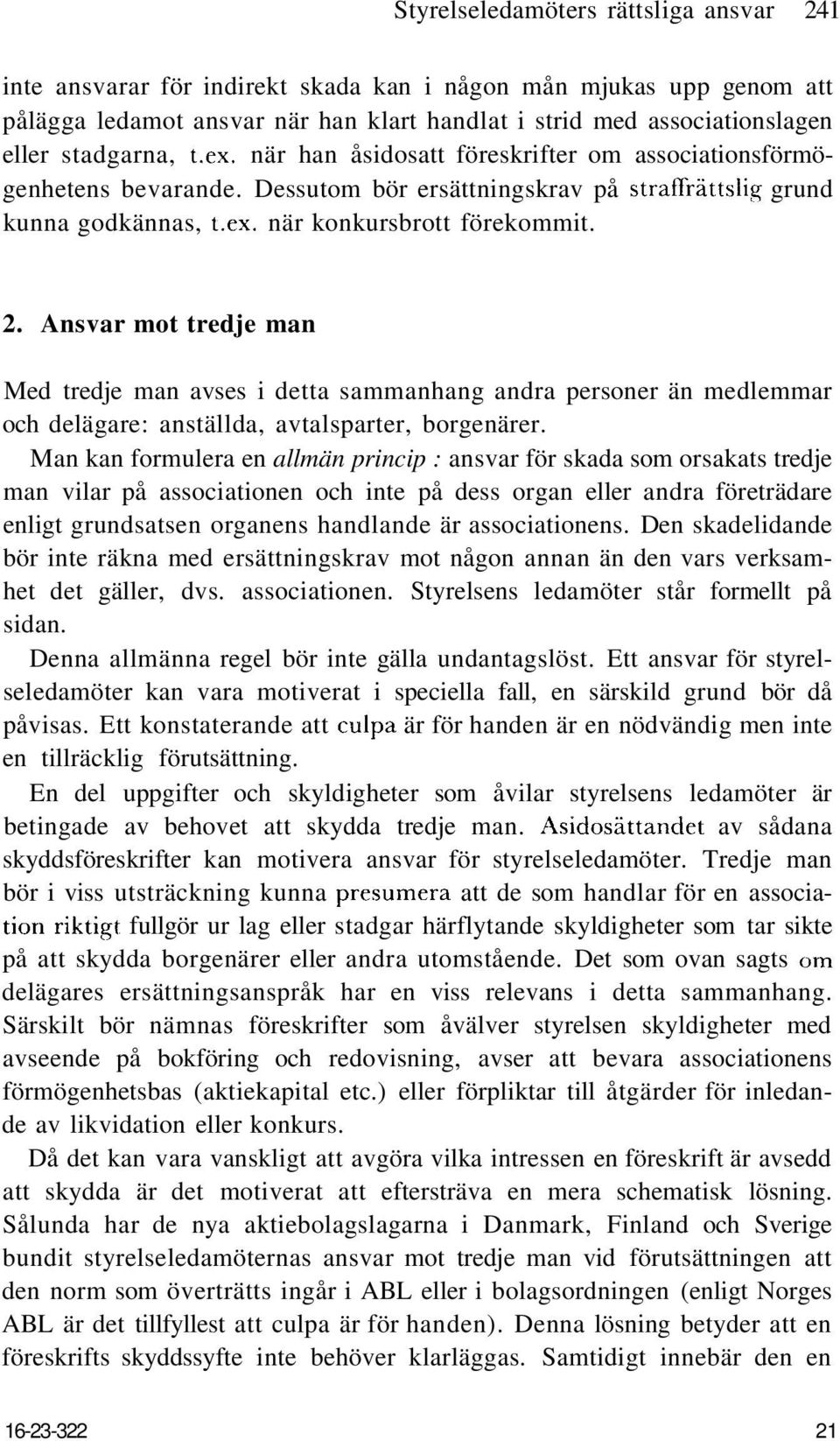 Ansvar mot tredje man Med tredje man avses i detta sammanhang andra personer än medlemmar och delägare: anställda, avtalsparter, borgenärer.