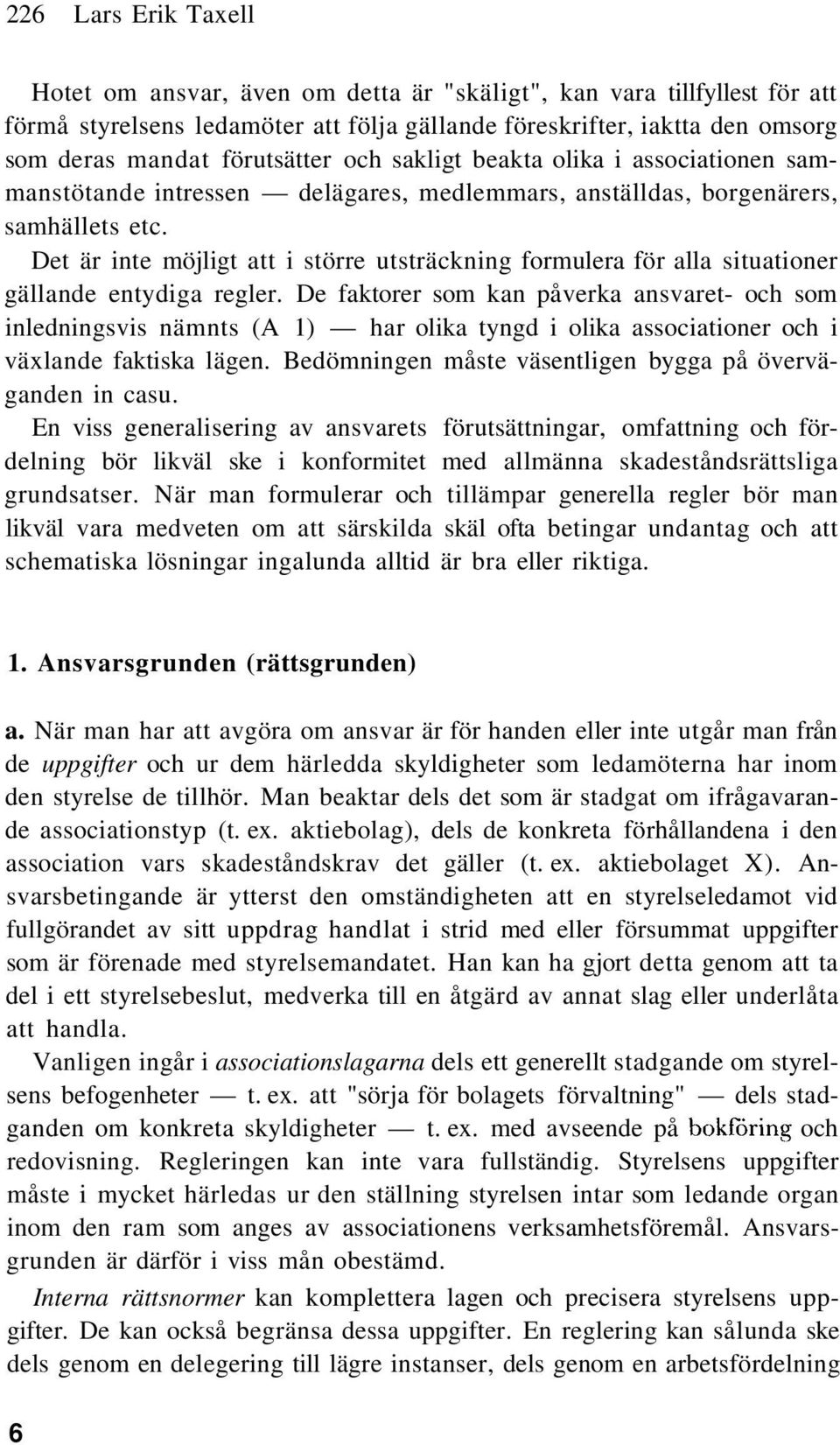 Det är inte möjligt att i större utsträckning formulera för alla situationer gällande entydiga regler.