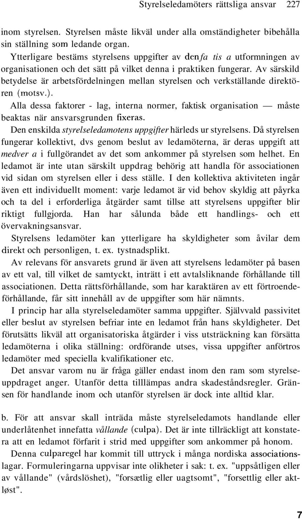 Av särskild betydelse är arbetsfördelningen mellan styrelsen och verkställande direktören (motsv.).