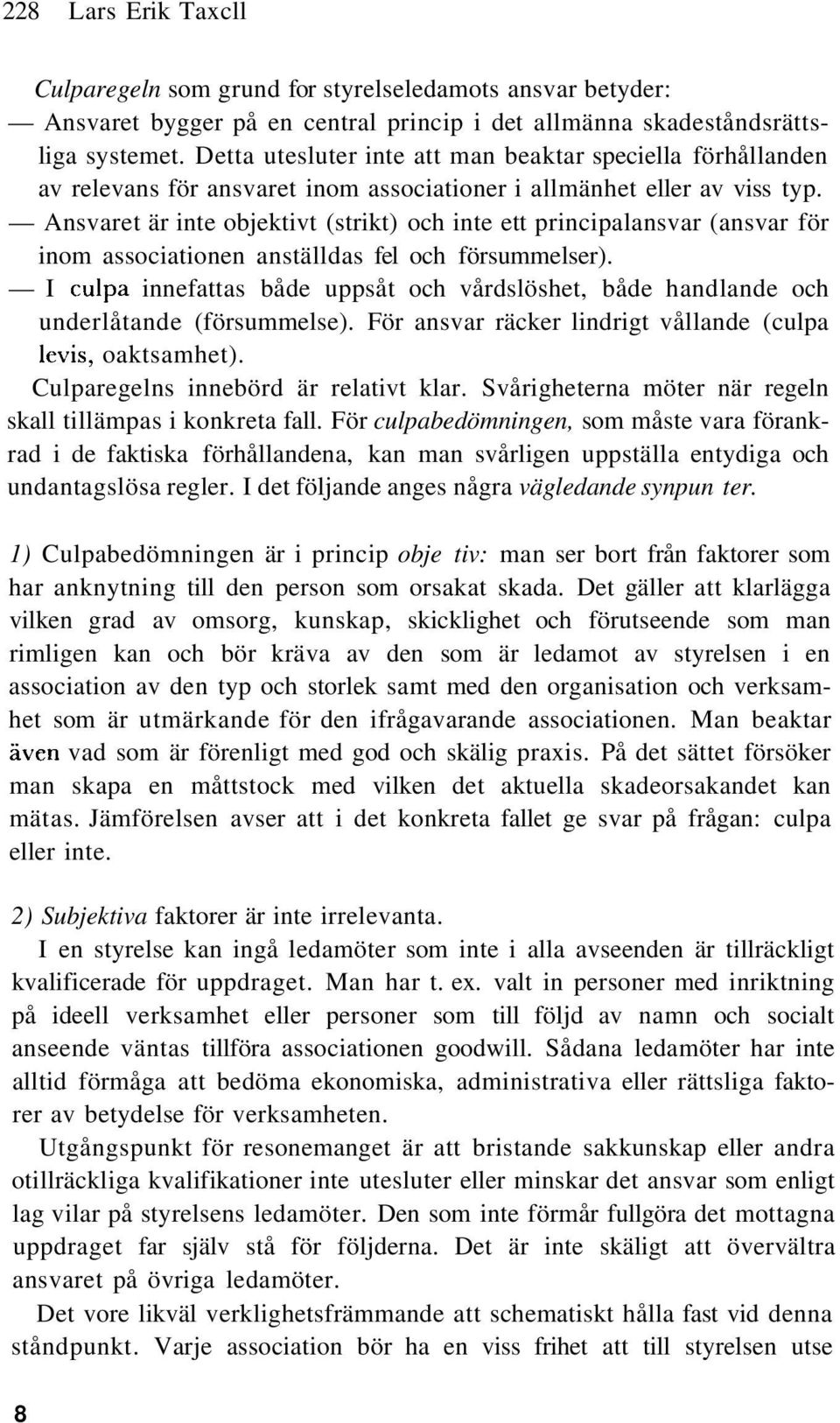 Ansvaret är inte objektivt (strikt) och inte ett principalansvar (ansvar för inom associationen anställdas fel och försummelser).