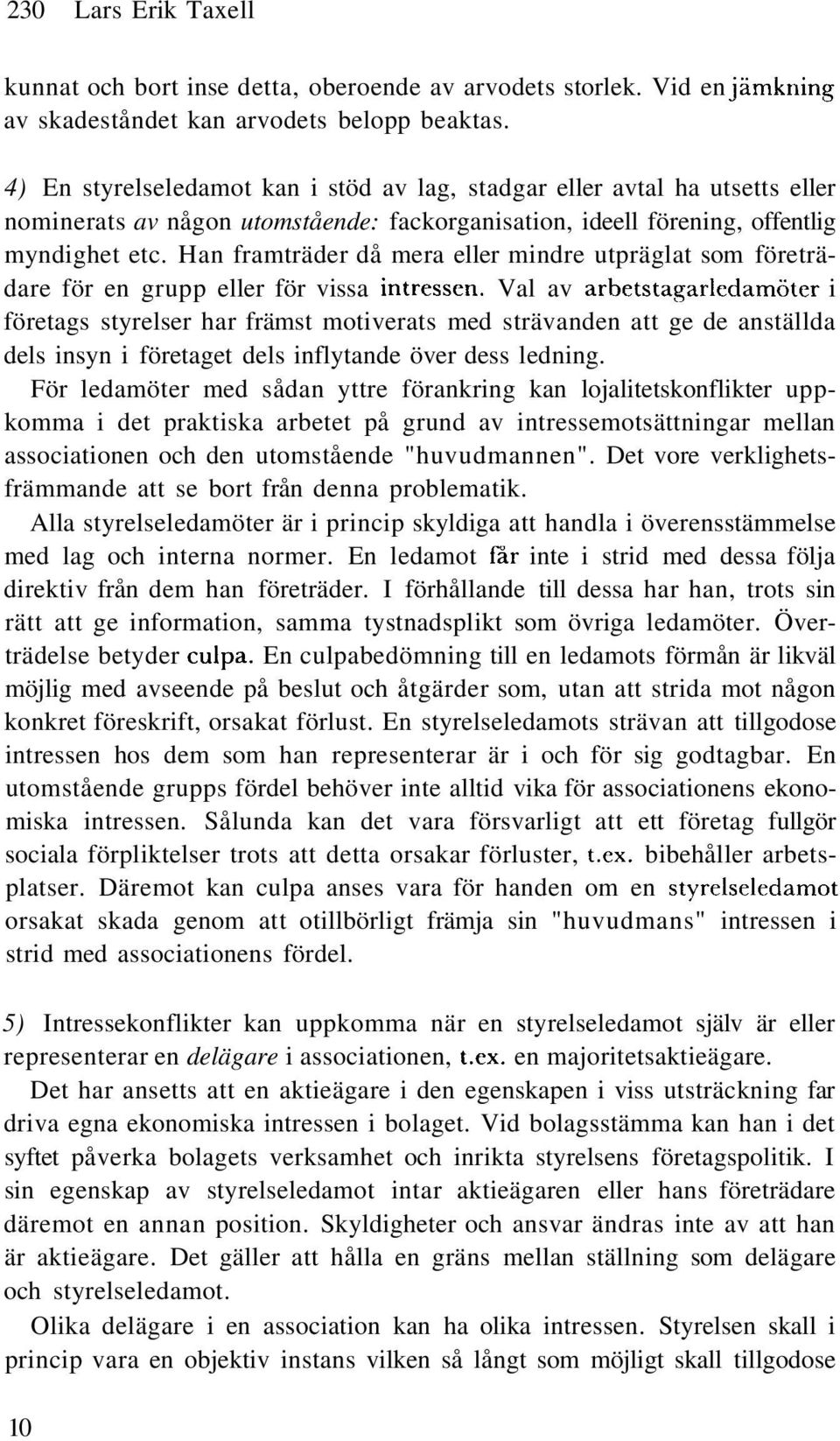 Han framträder då mera eller mindre utpräglat som företrädare för en grupp eller för vissa intressen.