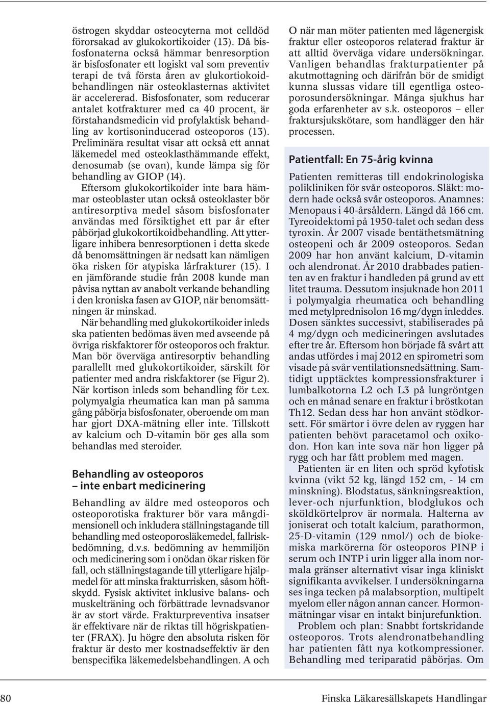 Bisfosfonater, som reducerar antalet kotfrakturer med ca 40 procent, är förstahandsmedicin vid profylaktisk behandling av kortisoninducerad osteoporos (13).