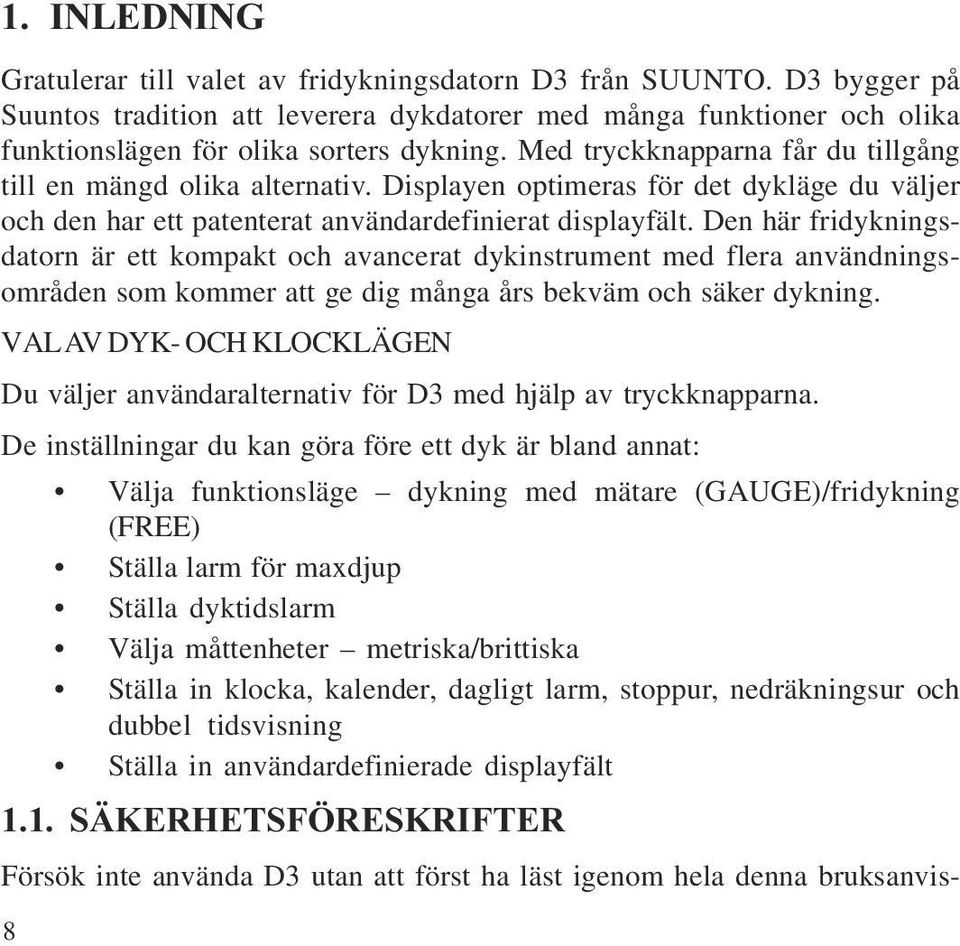 Rätt använd är fridykningsdatorn ett ypperligt hjälpredskap åt rätt utbildade och certifierade dykare vid planering och genomförande av fritidsdyk.