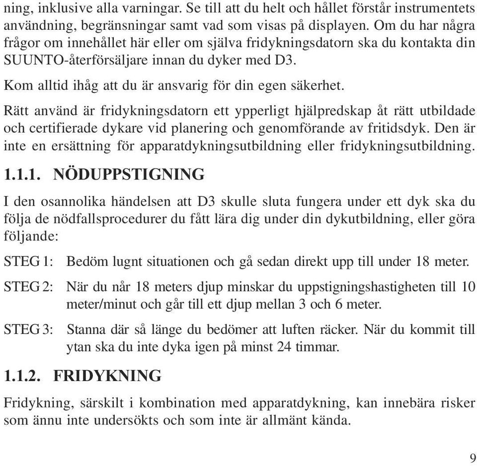 Därför finns inga större risker med att dyka efter fridykning, förutsatt att fridykningen inte var alltför ansträngande.