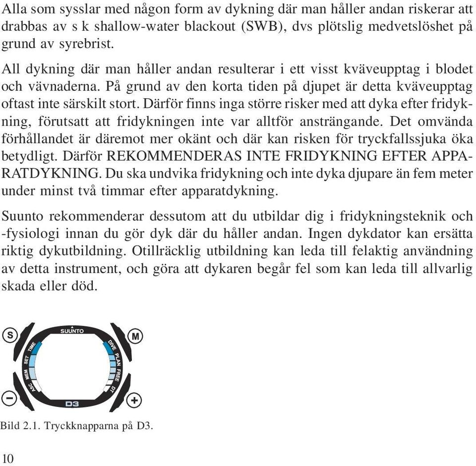 2 2 TRYCKKNPPR D3 styrs med hjälp av fyra tryckknappar på följande sätt (se bild 2.1). M (MODE LÄGE) Tryck på lägesknappen om du vill gå från en huvudmeny till en annan.