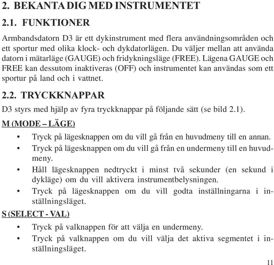 +, - Tryck på knapparna + och - om du vill visa datum, sekunder eller dubbel tidsvisning i tidsdisplayen.